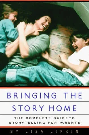 Bringing the Story Home: The Complete Guide to Storytelling for Parents